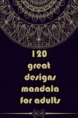 Cover of 120 great designs mandala for adults