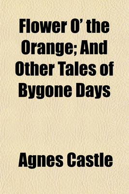 Book cover for Flower O' the Orange; And Other Tales of Bygone Days