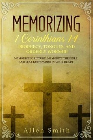 Cover of Memorizing 1 Corinthians 14 - Prophecy, Tongues, and Orderly Worship