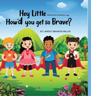 Book cover for Hey Little__, How'd you get so Brave?