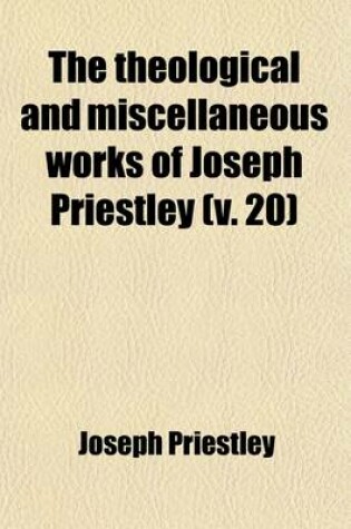 Cover of The Theological and Miscellaneous Works of Joseph Priestley (Volume 20)