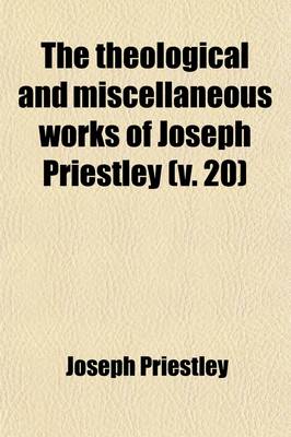 Book cover for The Theological and Miscellaneous Works of Joseph Priestley (Volume 20)