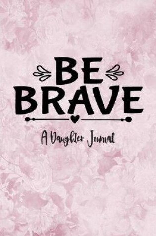 Cover of Be Brave - Daughter Journal