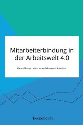 Cover of Mitarbeiterbindung in der Arbeitswelt 4.0. Warum Manager einen neuen Führungsstil brauchen