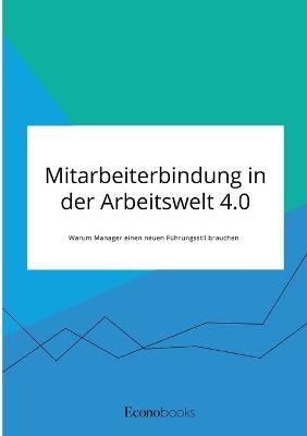 Book cover for Mitarbeiterbindung in der Arbeitswelt 4.0. Warum Manager einen neuen Führungsstil brauchen