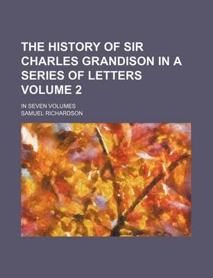 Book cover for The History of Sir Charles Grandison in a Series of Letters Volume 2; In Seven Volumes
