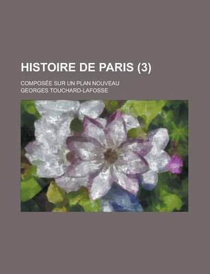 Book cover for Histoire de Paris; Composee Sur Un Plan Nouveau (3)