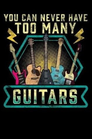 Cover of You Can Never Have Too Many Guitars