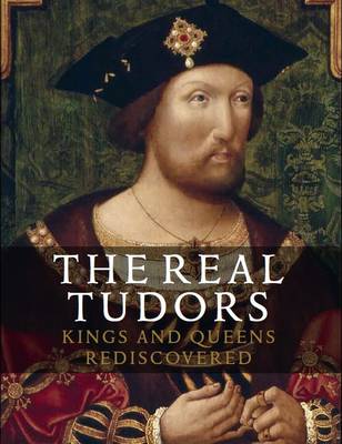 Book cover for Real Tudors, The:Kings and Queens Rediscovered