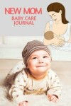 Book cover for New Mom Baby Care Journal