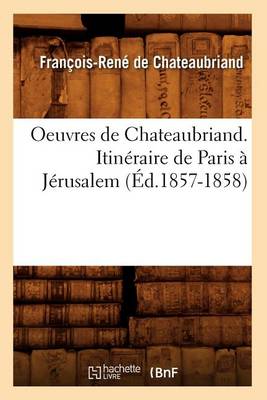 Cover of Oeuvres de Chateaubriand. Itineraire de Paris A Jerusalem (Ed.1857-1858)