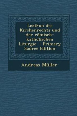 Cover of Lexikon Des Kirchenrechts Und Der Romisch-Katholischen Liturgie. - Primary Source Edition