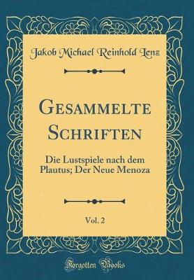 Book cover for Gesammelte Schriften, Vol. 2: Die Lustspiele nach dem Plautus; Der Neue Menoza (Classic Reprint)