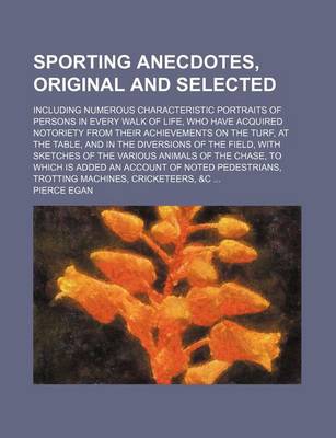 Book cover for Sporting Anecdotes, Original and Selected; Including Numerous Characteristic Portraits of Persons in Every Walk of Life, Who Have Acquired Notoriety from Their Achievements on the Turf, at the Table, and in the Diversions of the Field, with Sketches of the