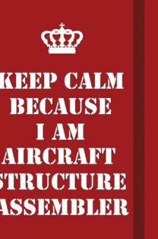 Cover of Keep Calm Because I Am Aircraft Structure Assembler