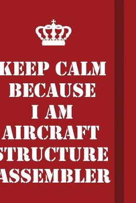 Book cover for Keep Calm Because I Am Aircraft Structure Assembler