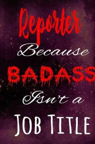 Cover of Reporter Because Badass Isn't a Job Title