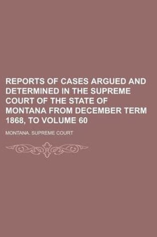 Cover of Reports of Cases Argued and Determined in the Supreme Court of the State of Montana from December Term 1868, to Volume 60