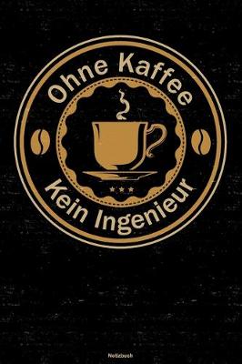 Book cover for Ohne Kaffee kein Ingenieur Notizbuch