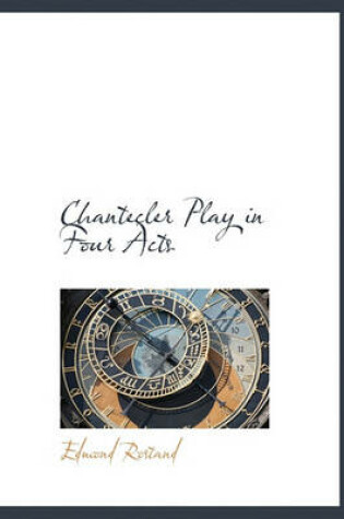 Cover of Chantecler Play in Four Acts