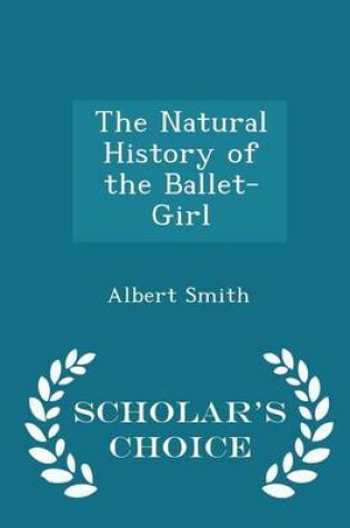 Cover of The Natural History of the Ballet-Girl - Scholar's Choice Edition