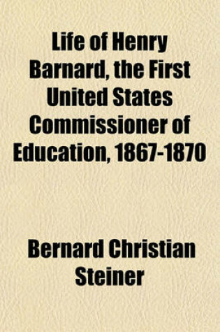 Cover of Life of Henry Barnard, the First United States Commissioner of Education, 1867-1870