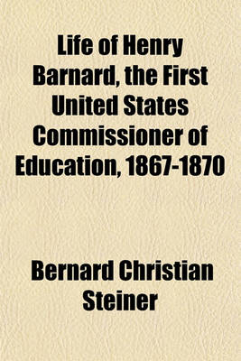 Book cover for Life of Henry Barnard, the First United States Commissioner of Education, 1867-1870