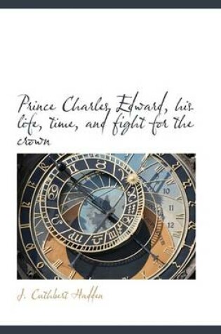 Cover of Prince Charles Edward, His Life, Time, and Fight for the Crown