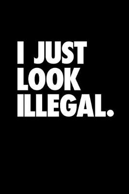 Book cover for I Just Look Illegal