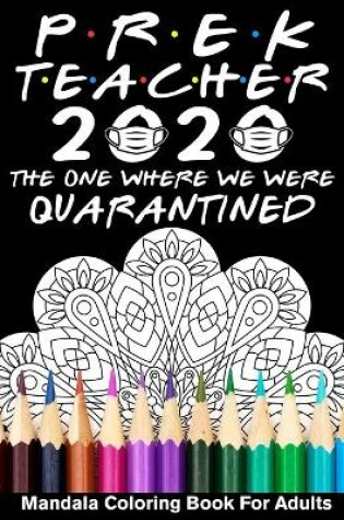 Cover of Pre-K Teacher 2020 The One Where We Were Quarantined Mandala Coloring Book for Adults