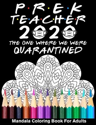 Book cover for Pre-K Teacher 2020 The One Where We Were Quarantined Mandala Coloring Book for Adults