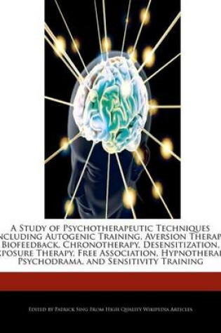 Cover of A Study of Psychotherapeutic Techniques Including Autogenic Training, Aversion Therapy, Biofeedback, Chronotherapy, Desensitization, Exposure Therapy, Free Association, Hypnotherapy, Psychodrama, and Sensitivity Training