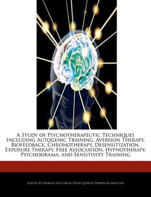 Book cover for A Study of Psychotherapeutic Techniques Including Autogenic Training, Aversion Therapy, Biofeedback, Chronotherapy, Desensitization, Exposure Therapy, Free Association, Hypnotherapy, Psychodrama, and Sensitivity Training