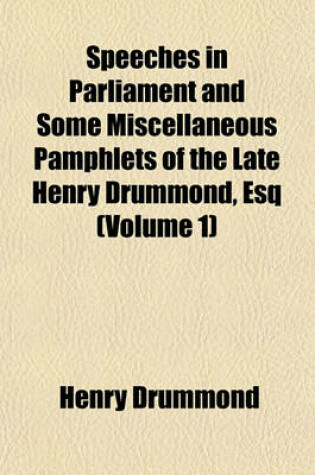 Cover of Speeches in Parliament and Some Miscellaneous Pamphlets of the Late Henry Drummond, Esq (Volume 1)