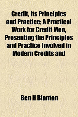 Book cover for Credit, Its Principles and Practice; A Practical Work for Credit Men, Presenting the Principles and Practice Involved in Modern Credits and