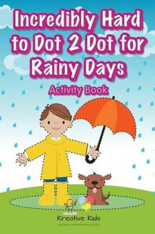 Cover of Incredibly Hard to Dot 2 Dot for Rainy Days Activity Book