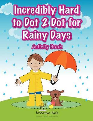 Book cover for Incredibly Hard to Dot 2 Dot for Rainy Days Activity Book