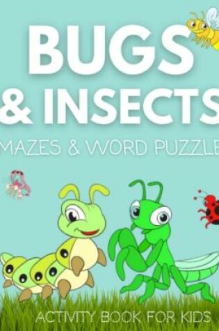 Cover of Bugs And Insects Mazes & Word Puzzles Activity Book For Kids