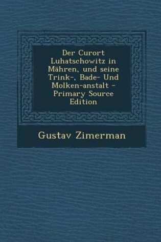 Cover of Der Curort Luhatschowitz in Mahren, Und Seine Trink-, Bade- Und Molken-Anstalt