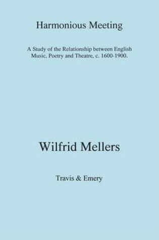 Cover of Harmonious Meeting: A Study of the Relationship Between English Music, Poetry and Theatre, C. 1600-1900