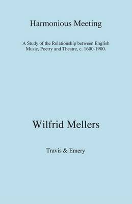 Book cover for Harmonious Meeting: A Study of the Relationship Between English Music, Poetry and Theatre, C. 1600-1900