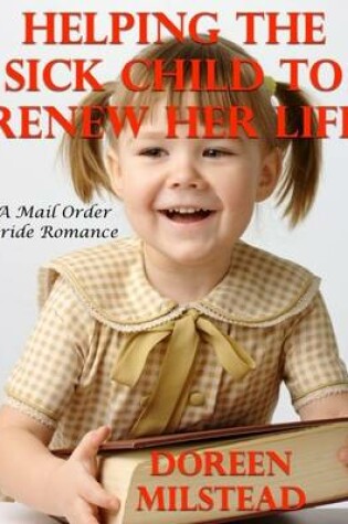 Cover of Helping the Sick Child to Renew Her Life: A Mail Order Bride Romance