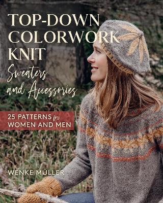 Top-Down Colorwork Knit Sweaters and Accessories by Wenke Muller