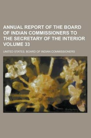 Cover of Annual Report of the Board of Indian Commissioners to the Secretary of the Interior Volume 33