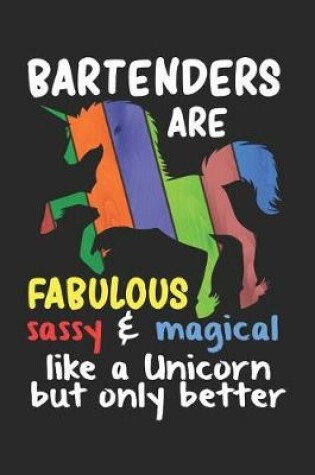 Cover of Bartenders Are Fabulous Sassy & Magical Like a Unicorn But Only Better