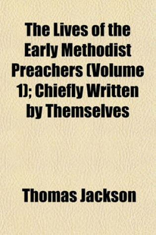 Cover of The Lives of the Early Methodist Preachers (Volume 1); Chiefly Written by Themselves