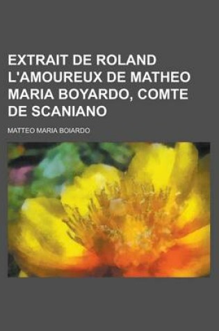 Cover of Extrait de Roland L'Amoureux de Matheo Maria Boyardo, Comte de Scaniano