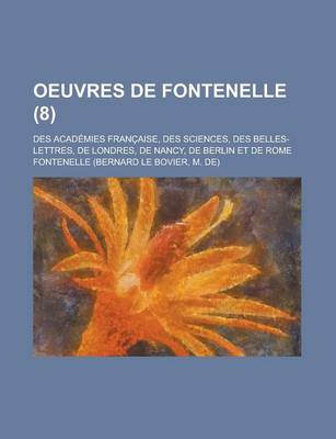 Book cover for Oeuvres de Fontenelle; Des Academies Francaise, Des Sciences, Des Belles-Lettres, de Londres, de Nancy, de Berlin Et de Rome (8)