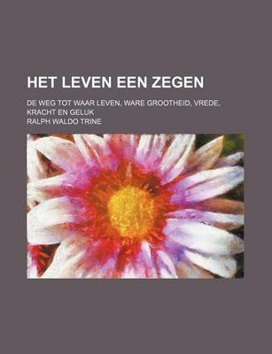 Book cover for Het Leven Een Zegen; de Weg Tot Waar Leven, Ware Grootheid, Vrede, Kracht En Geluk