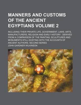 Book cover for Manners and Customs of the Ancient Egyptians Volume 2; Including Their Private Life, Government, Laws, Arts, Manufacturers, Religion and Early History